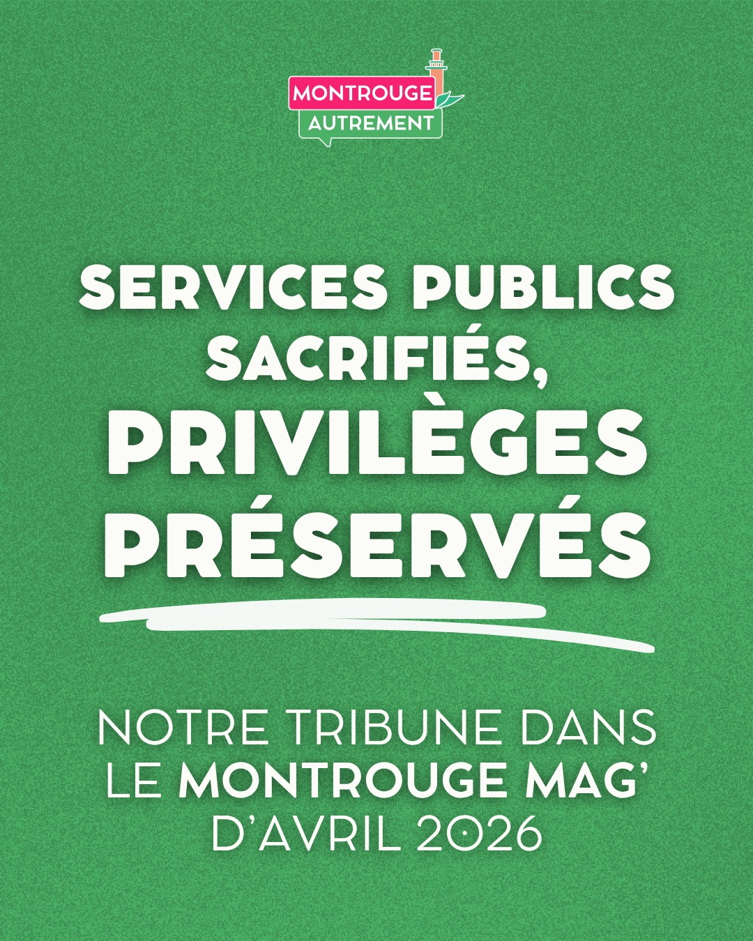 Services publics sacrifiés, privilèges préservés - Notre tribune dans le Montrouge Mag’ d’avril 2026

À Montrouge, certains vivent décidément mieux que d’autres, et aux frais de tous. Les révélations du Canard Enchaîné du 31 mars dernier lèvent le voile sur une gestion municipale indécente : près de 430 000 euros pour rénover le logement de fonction du directeur général des services. Cinq chambres, équipements haut de gamme, finitions luxueuses… Pendant que les Montrougiens subissent la hausse du coût de la vie et celle de la taxe foncière (+5 % annoncés pour 2026), la majorité municipale s’offre un train de vie d’un autre temps.

Comment justifier de telles dépenses d’argent public ? Où sont les priorités : nos écoles, nos services publics de proximité, la solidarité envers les plus fragiles ?  Cette dérive n’est pas une simple erreur, elle révèle une conception du pouvoir déconnectée des réalités. Gouverner, ce n’est pas privilégier quelques-uns, c’est rendre des comptes et agir pour l’intérêt général. Nous exigeons la transparence totale et un audit des dépenses engagées. Montrouge mérite une gestion exemplaire, respectueuse de chaque euro public.

Pour vous engager à nos côtés, contactez-nous, ou bien rendez-vous sur : montrouge-autrement.fr

#montrouge #montrougeautrement